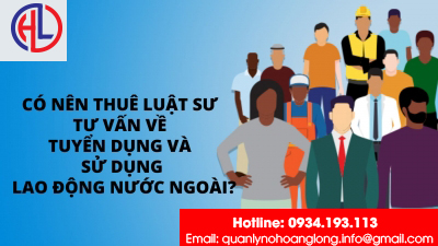 ​Có nên thuê luật sư tư vấn về tuyển dụng và sử dụng lao động nước ngoài?